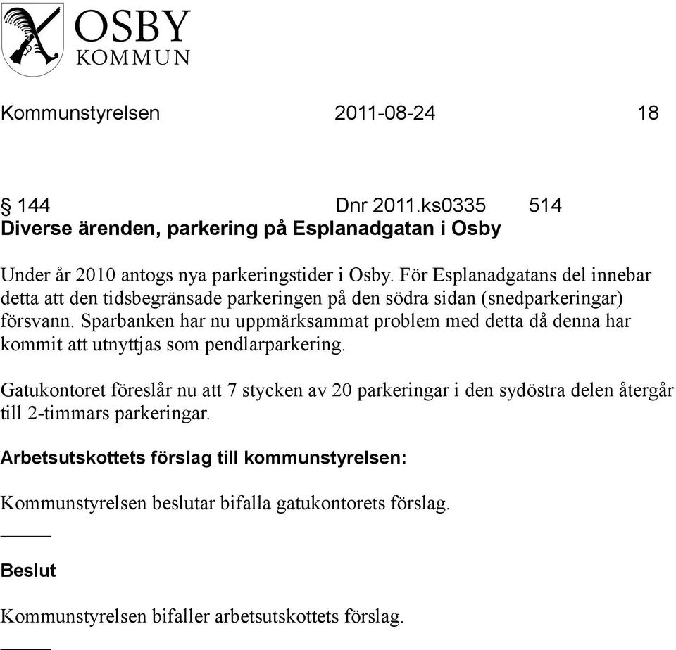 För Esplanadgatans del innebar detta att den tidsbegränsade parkeringen på den södra sidan (snedparkeringar) försvann.