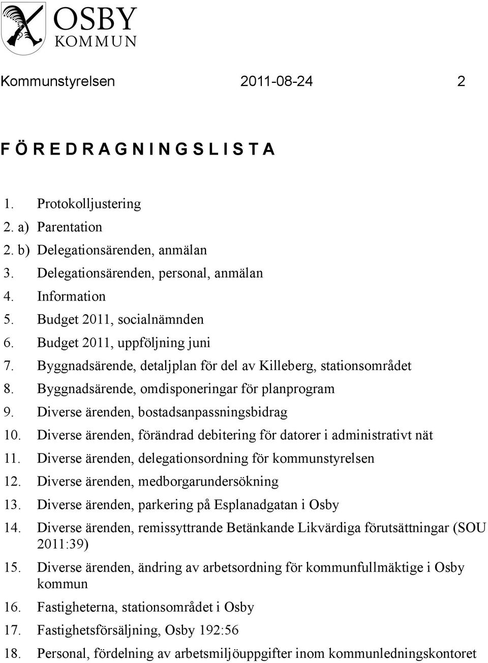 Diverse ärenden, bostadsanpassningsbidrag 10. Diverse ärenden, förändrad debitering för datorer i administrativt nät 11. Diverse ärenden, delegationsordning för kommunstyrelsen 12.