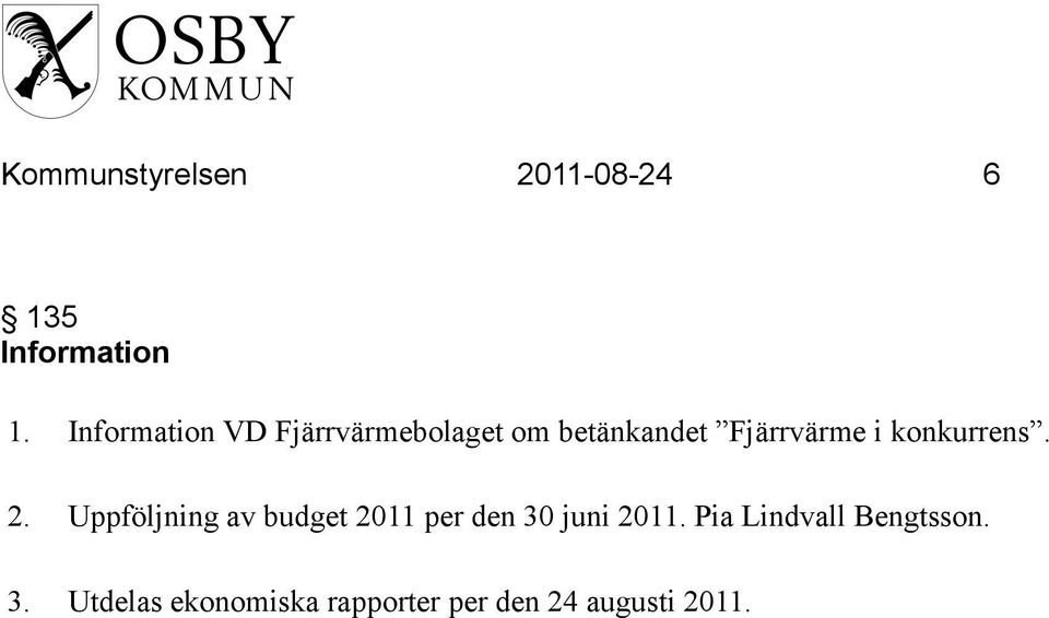 konkurrens. 2. Uppföljning av budget 2011 per den 30 juni 2011.