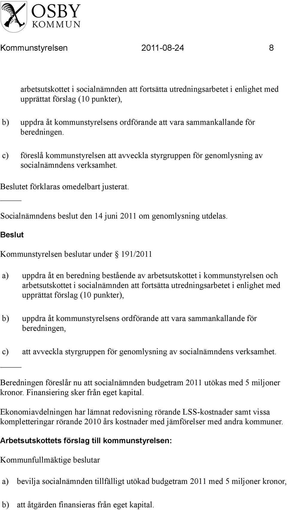 Socialnämndens beslut den 14 juni 2011 om genomlysning utdelas.