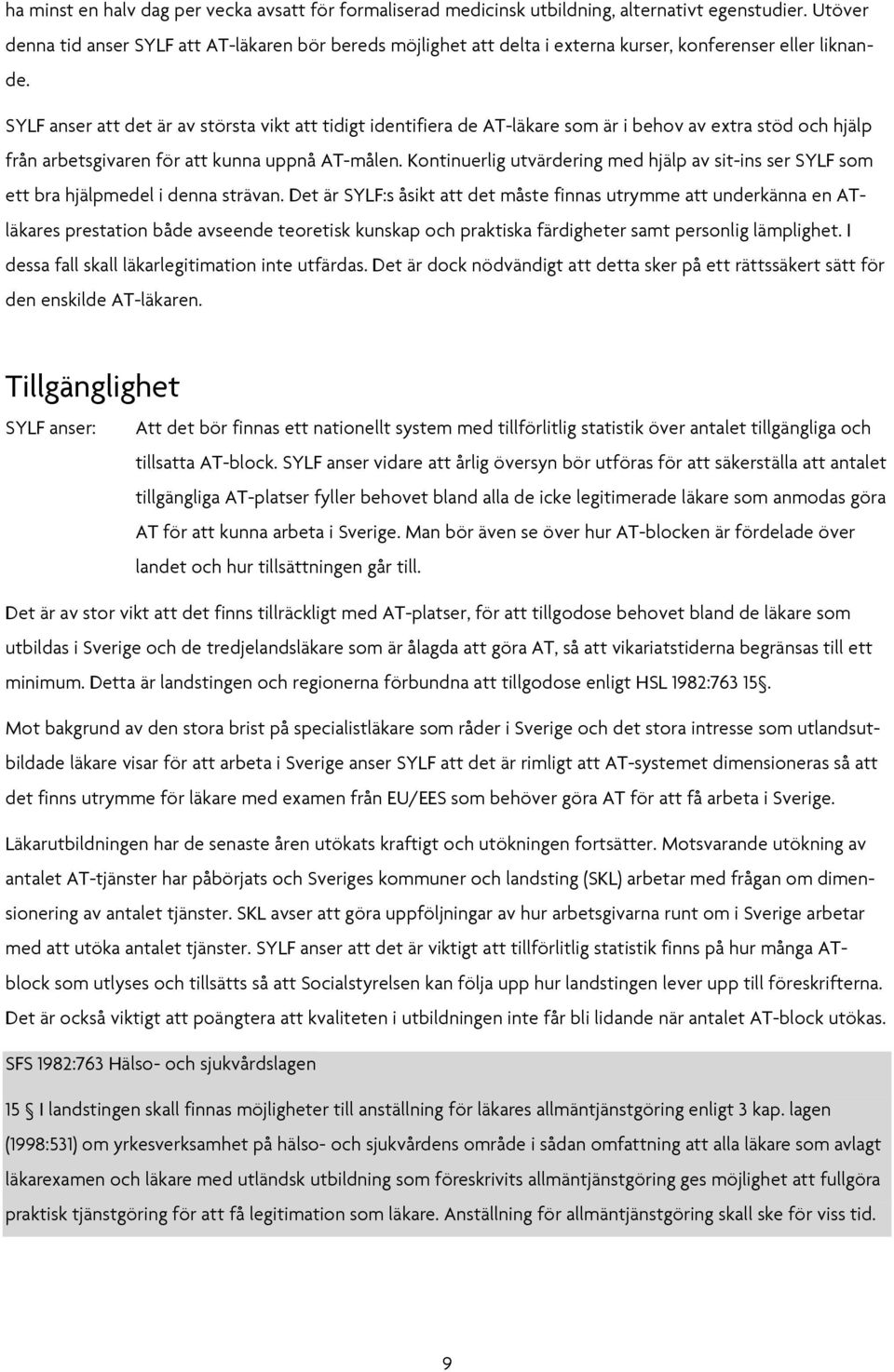 SYLF anser att det är av största vikt att tidigt identifiera de AT-läkare som är i behov av extra stöd och hjälp från arbetsgivaren för att kunna uppnå AT-målen.