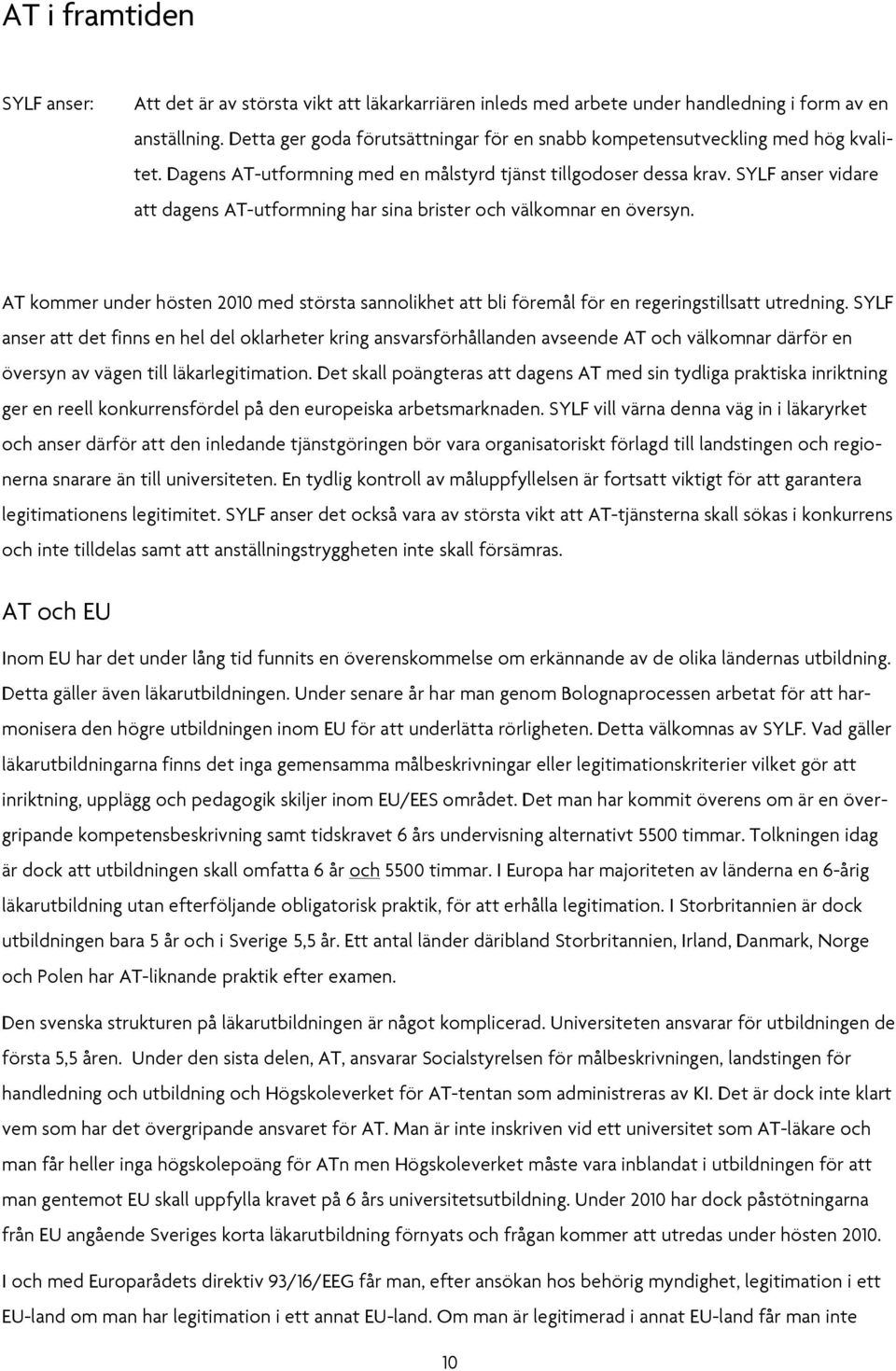 SYLF anser vidare att dagens AT-utformning har sina brister och välkomnar en översyn. AT kommer under hösten 2010 med största sannolikhet att bli föremål för en regeringstillsatt utredning.