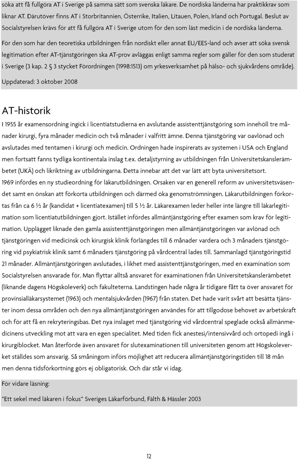 Beslut av Socialstyrelsen krävs för att få fullgöra AT i Sverige utom för den som läst medicin i de nordiska länderna.