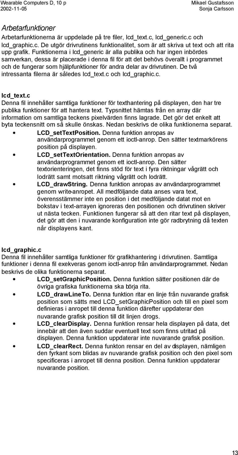 delar av drivrutinen. De två intressanta filerna är således lcd_text.c och lcd_graphic.c. lcd_text.c Denna fil innehåller samtliga funktioner för texthantering på displayen, den har tre publika funktioner för att hantera text.