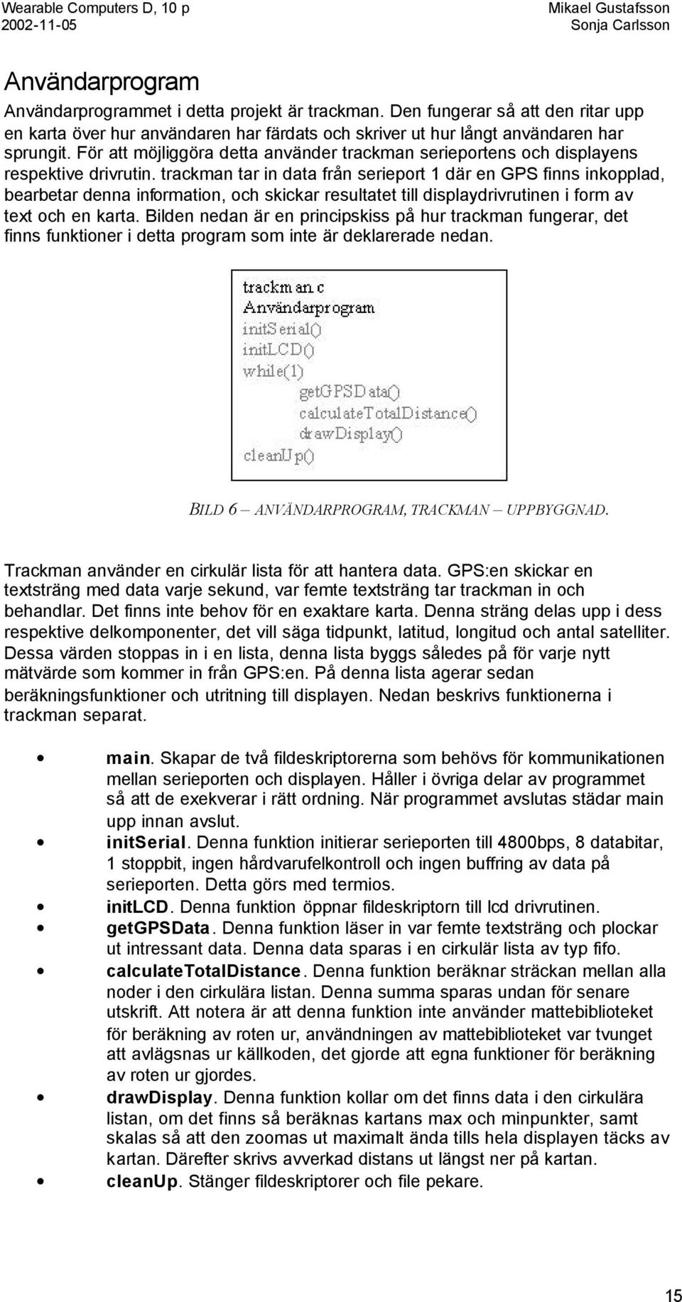 trackman tar in data från serieport 1 där en GPS finns inkopplad, bearbetar denna information, och skickar resultatet till displaydrivrutinen i form av text och en karta.