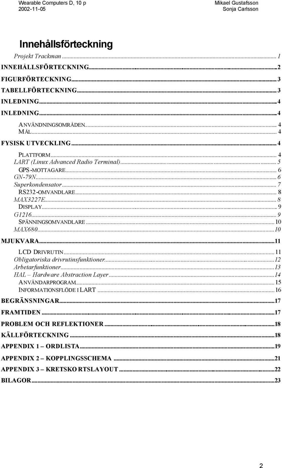 ..10 MAX680...10 MJUKVARA...11 LCD DRIVRUTIN...11 Obligatoriska drivrutinsfunktioner...12 Arbetarfunktioner...13 HAL Hardware Abstraction Layer...14 ANVÄNDARPROGRAM...15 INFORMATIONSFLÖDE I LART.