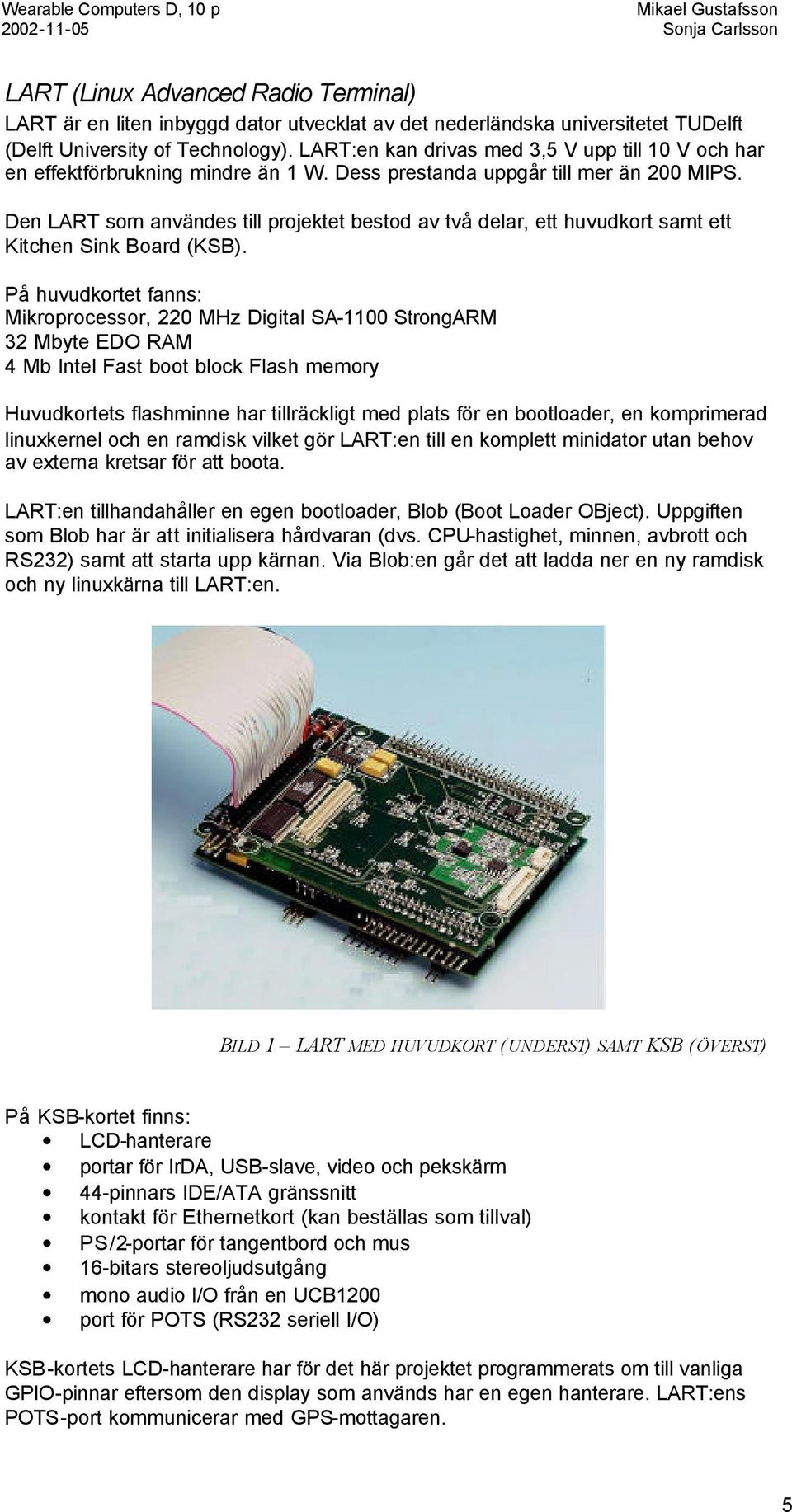 Den LART som användes till projektet bestod av två delar, ett huvudkort samt ett Kitchen Sink Board (KSB).