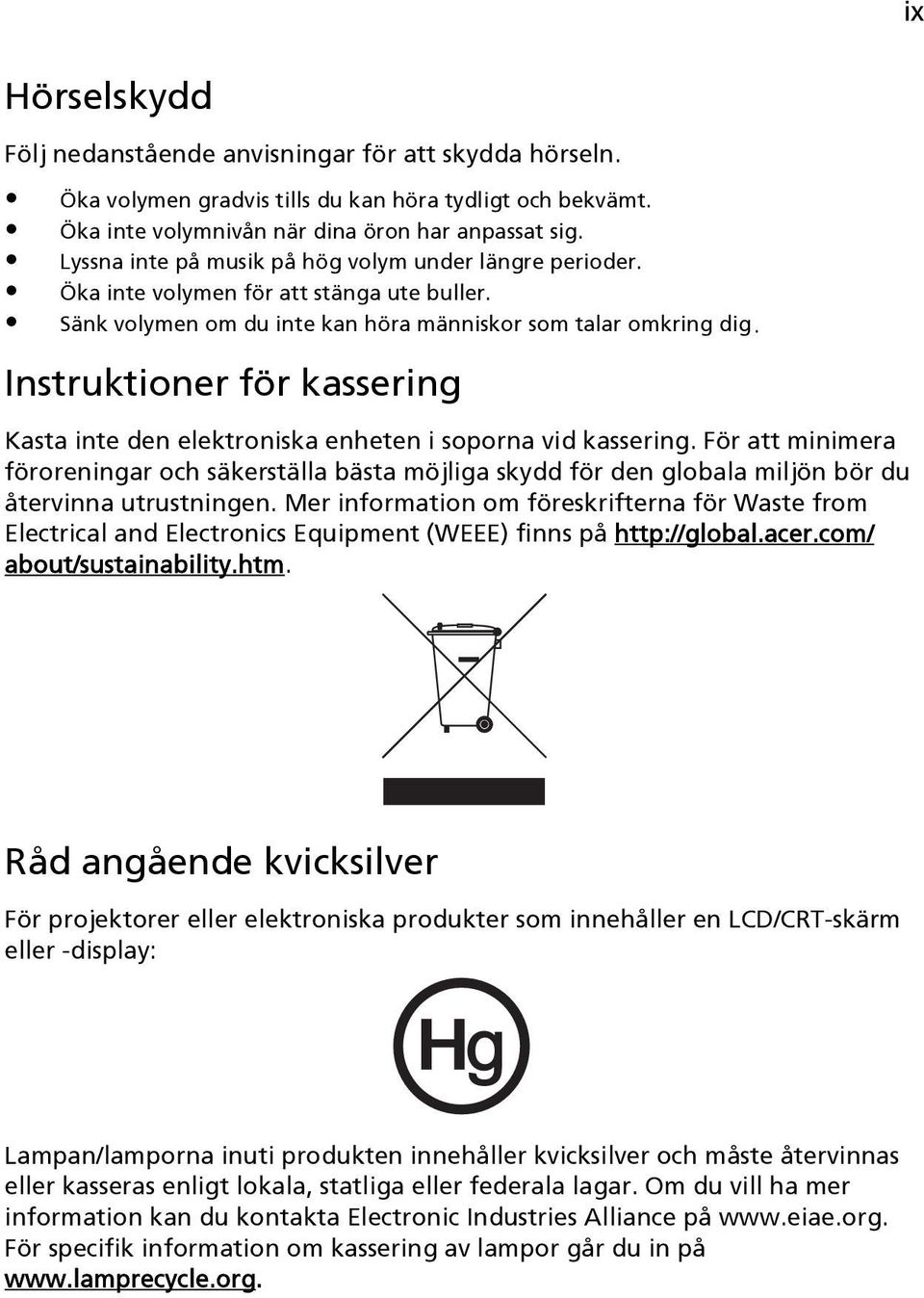 Instruktioner för kassering Kasta inte den elektroniska enheten i soporna vid kassering.