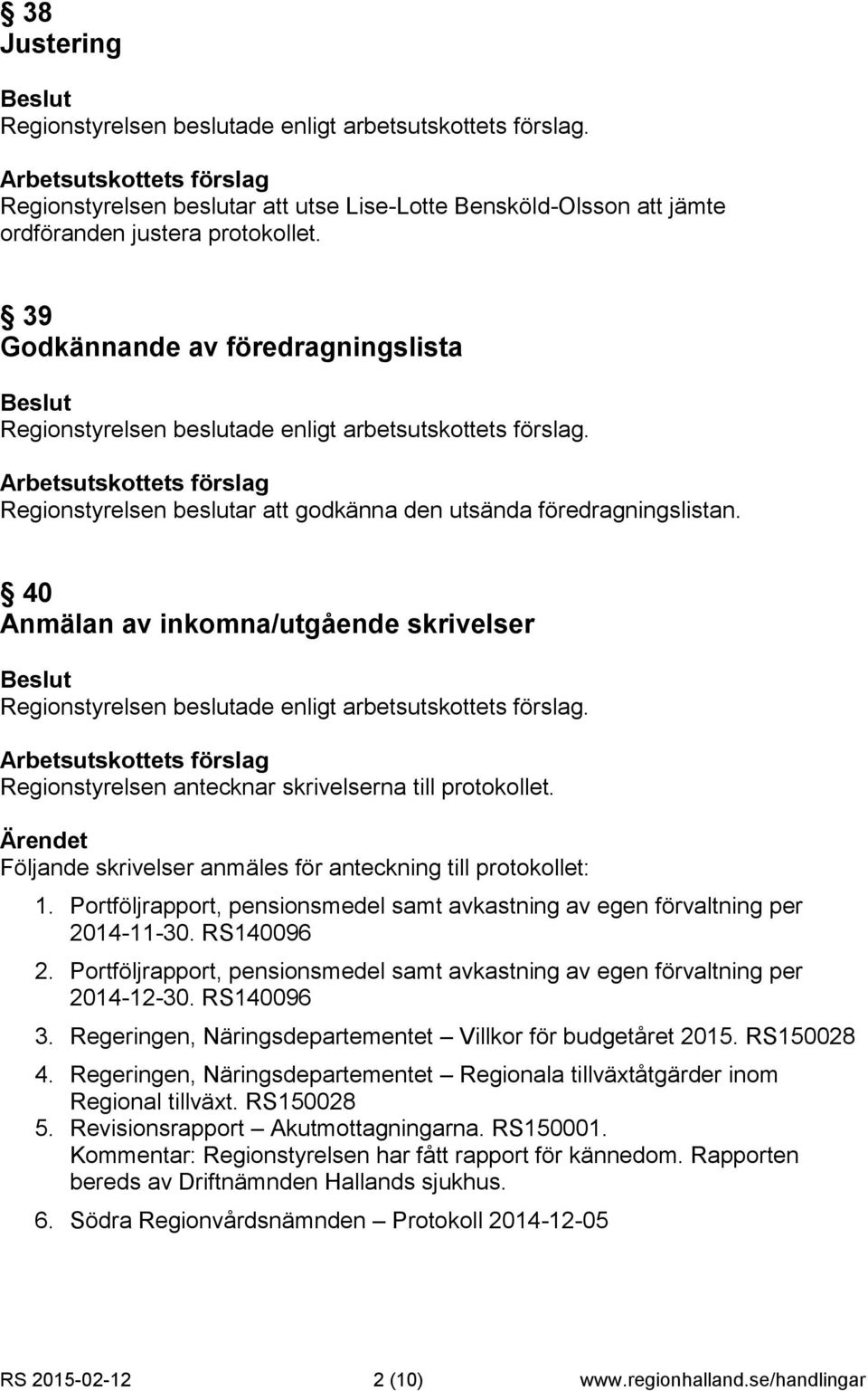 39 Godkännande av föredragningslista Beslut Regionstyrelsen beslutade enligt arbetsutskottets förslag. Arbetsutskottets förslag Regionstyrelsen beslutar att godkänna den utsända föredragningslistan.