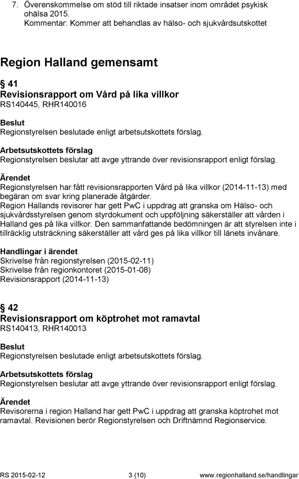 arbetsutskottets förslag. Arbetsutskottets förslag Regionstyrelsen beslutar att avge yttrande över revisionsrapport enligt förslag.