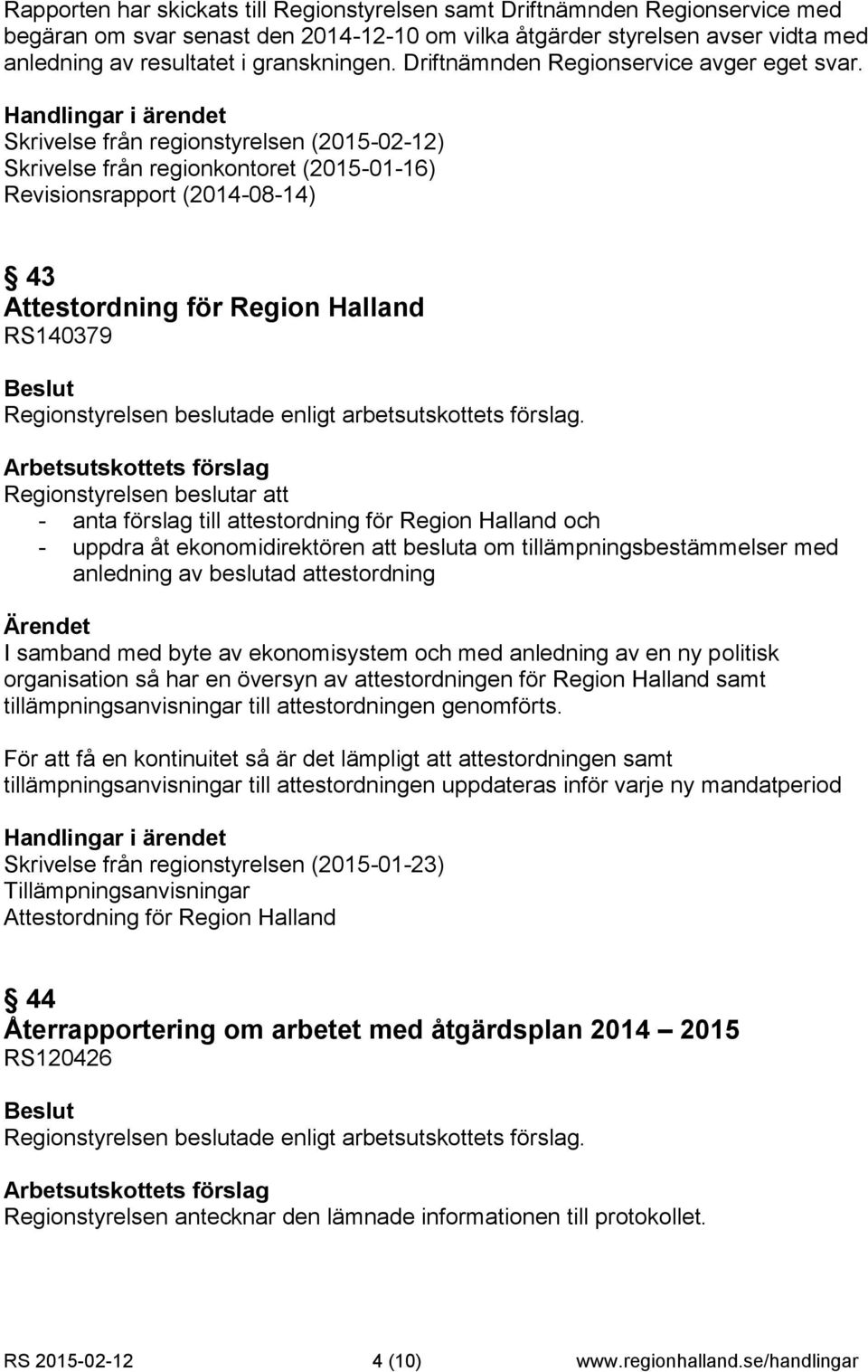 Handlingar i ärendet Skrivelse från regionstyrelsen (2015-02-12) Skrivelse från regionkontoret (2015-01-16) Revisionsrapport (2014-08-14) 43 Attestordning för Region Halland RS140379 Beslut