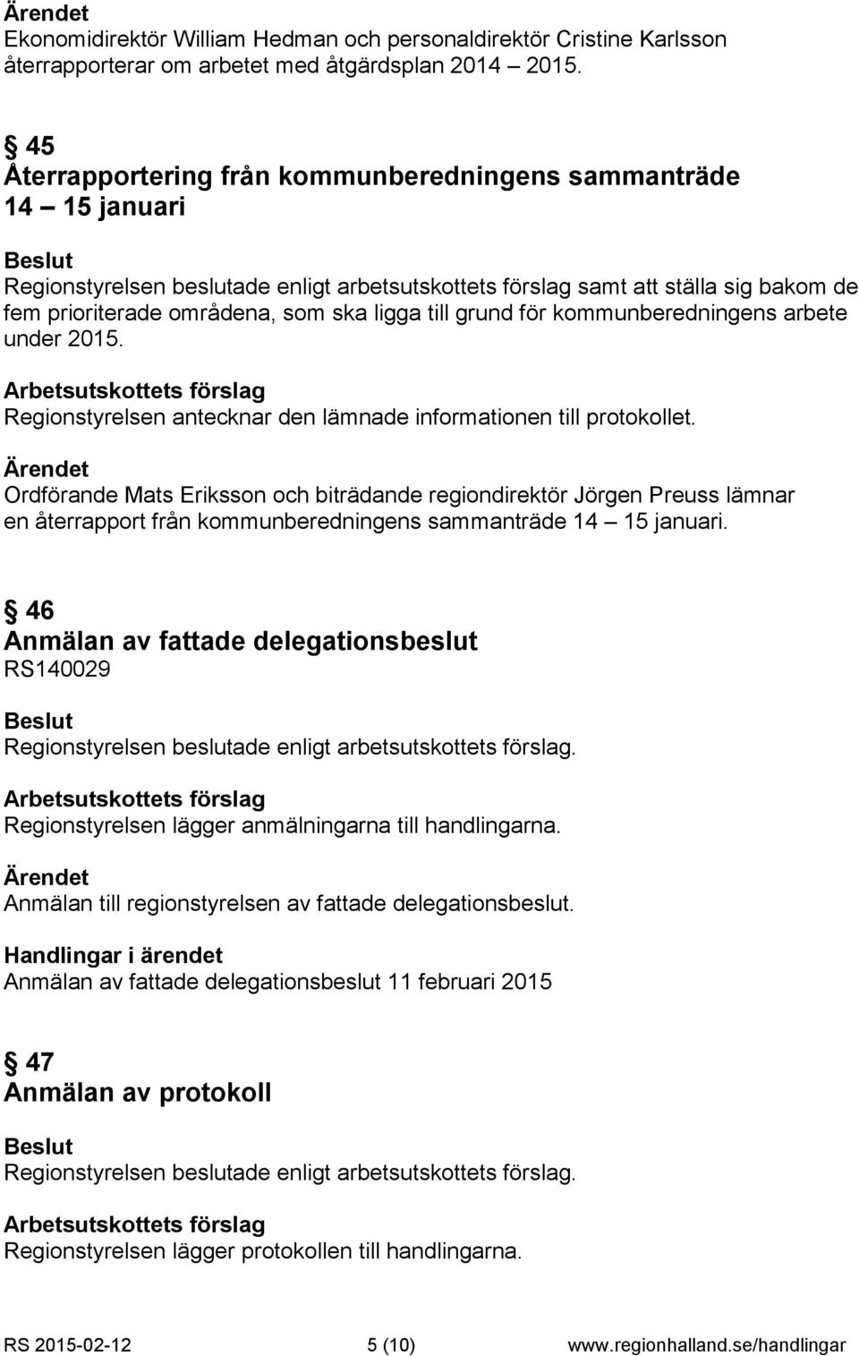 ligga till grund för kommunberedningens arbete under 2015. Arbetsutskottets förslag Regionstyrelsen antecknar den lämnade informationen till protokollet.