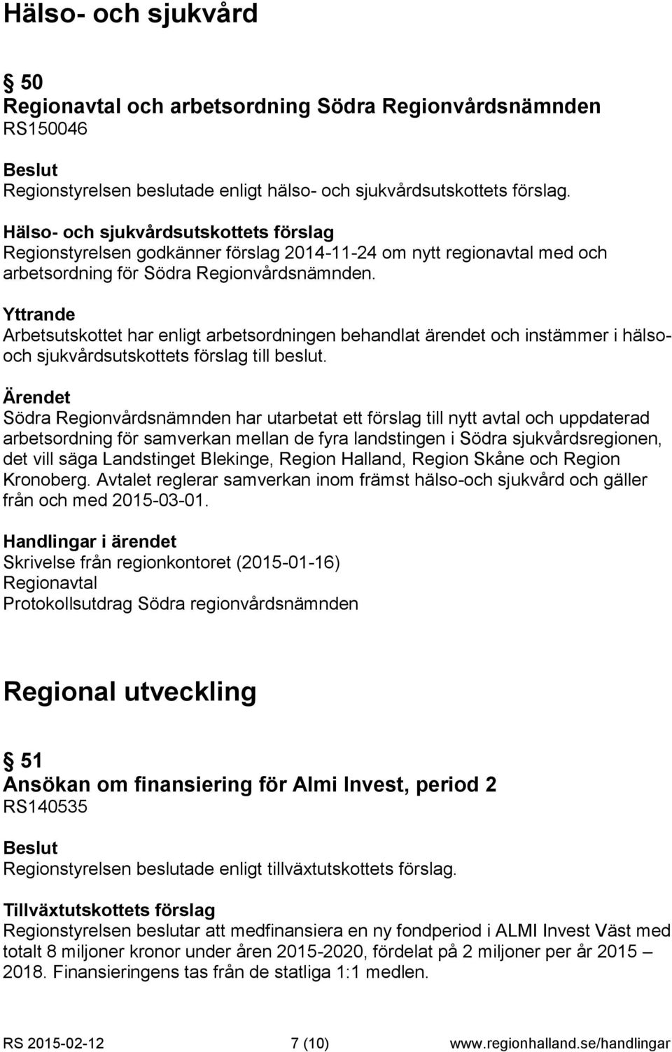 Yttrande Arbetsutskottet har enligt arbetsordningen behandlat ärendet och instämmer i hälsooch sjukvårdsutskottets förslag till beslut.