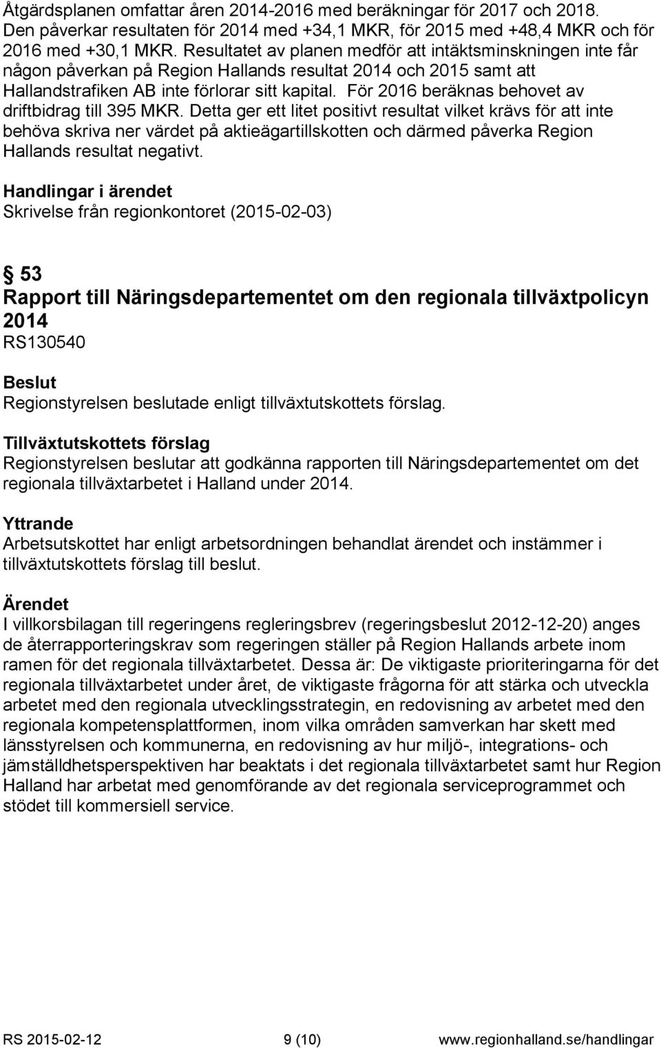 För 2016 beräknas behovet av driftbidrag till 395 MKR.