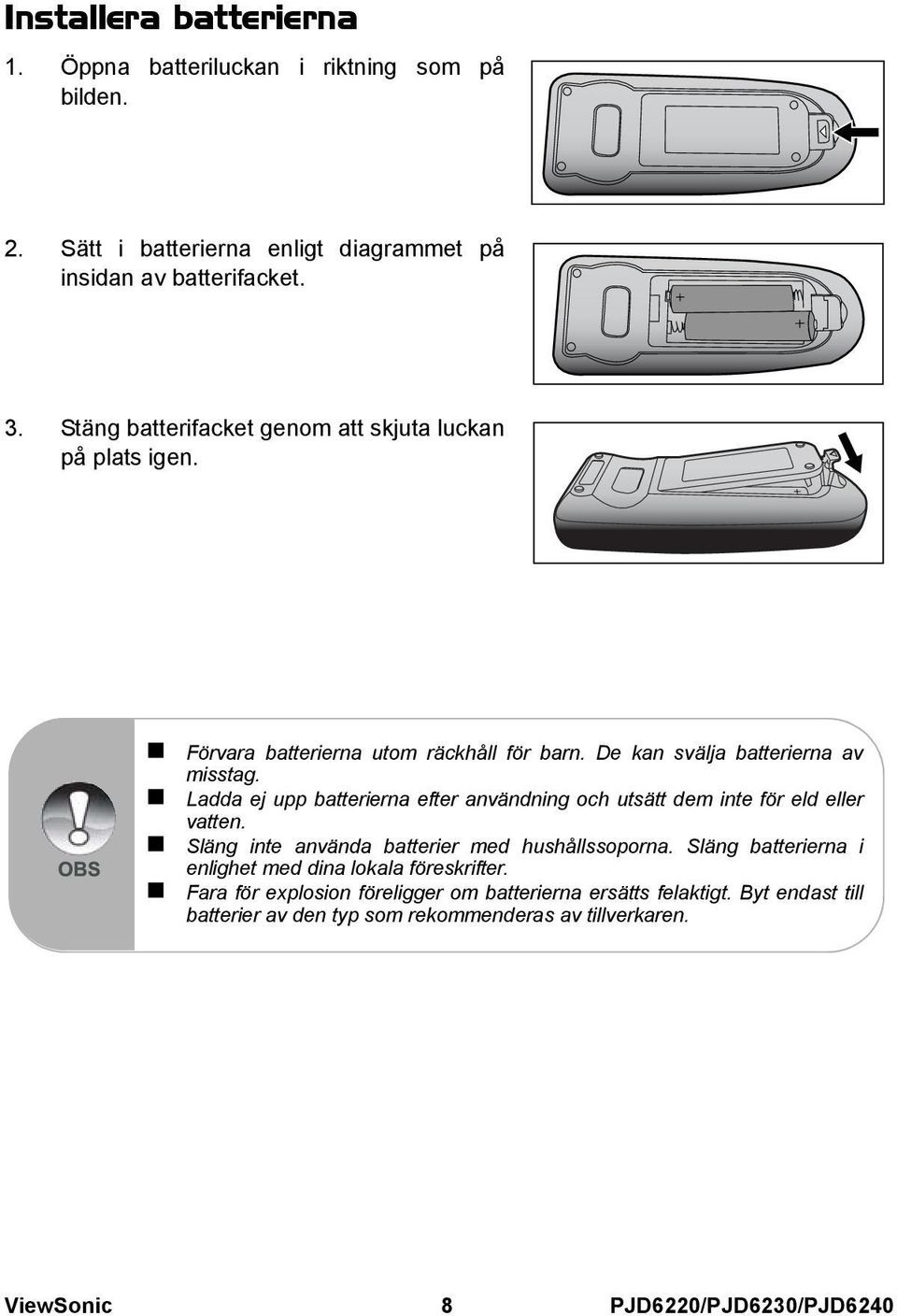 Ladda ej upp batterierna efter användning och utsätt dem inte för eld eller vatten. Släng inte använda batterier med hushållssoporna.