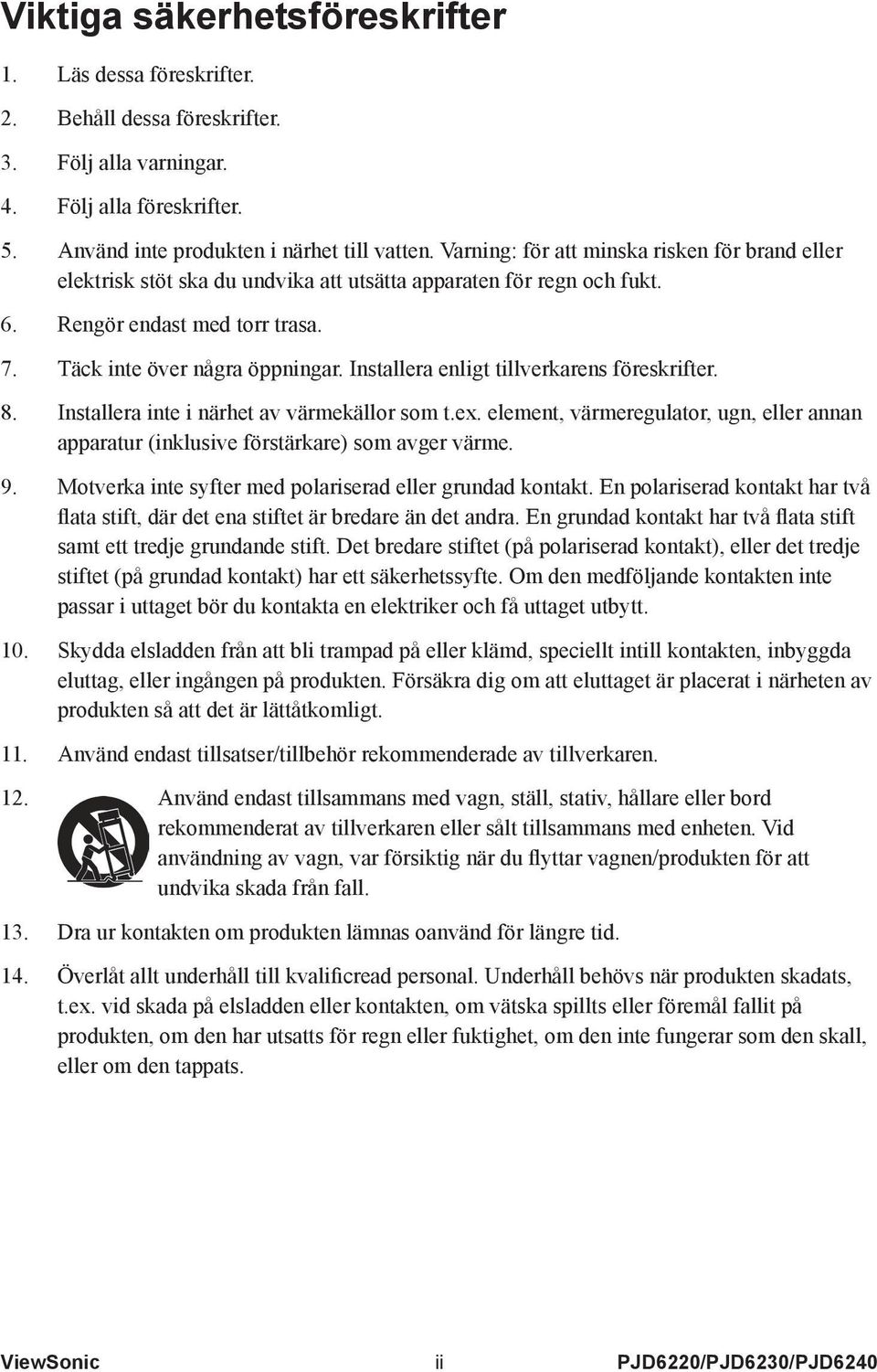 Installera enligt tillverkarens föreskrifter. 8. Installera inte i närhet av värmekällor som t.ex. element, värmeregulator, ugn, eller annan apparatur (inklusive förstärkare) som avger värme. 9.