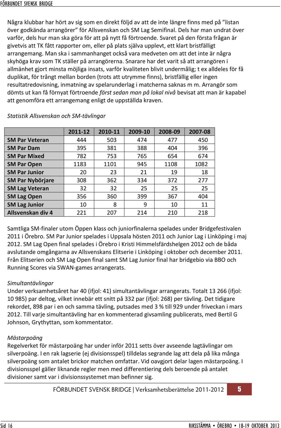 Svaret på den första frågan är givetvis att TK fått rapporter om, eller på plats själva upplevt, ett klart bristfälligt arrangemang.