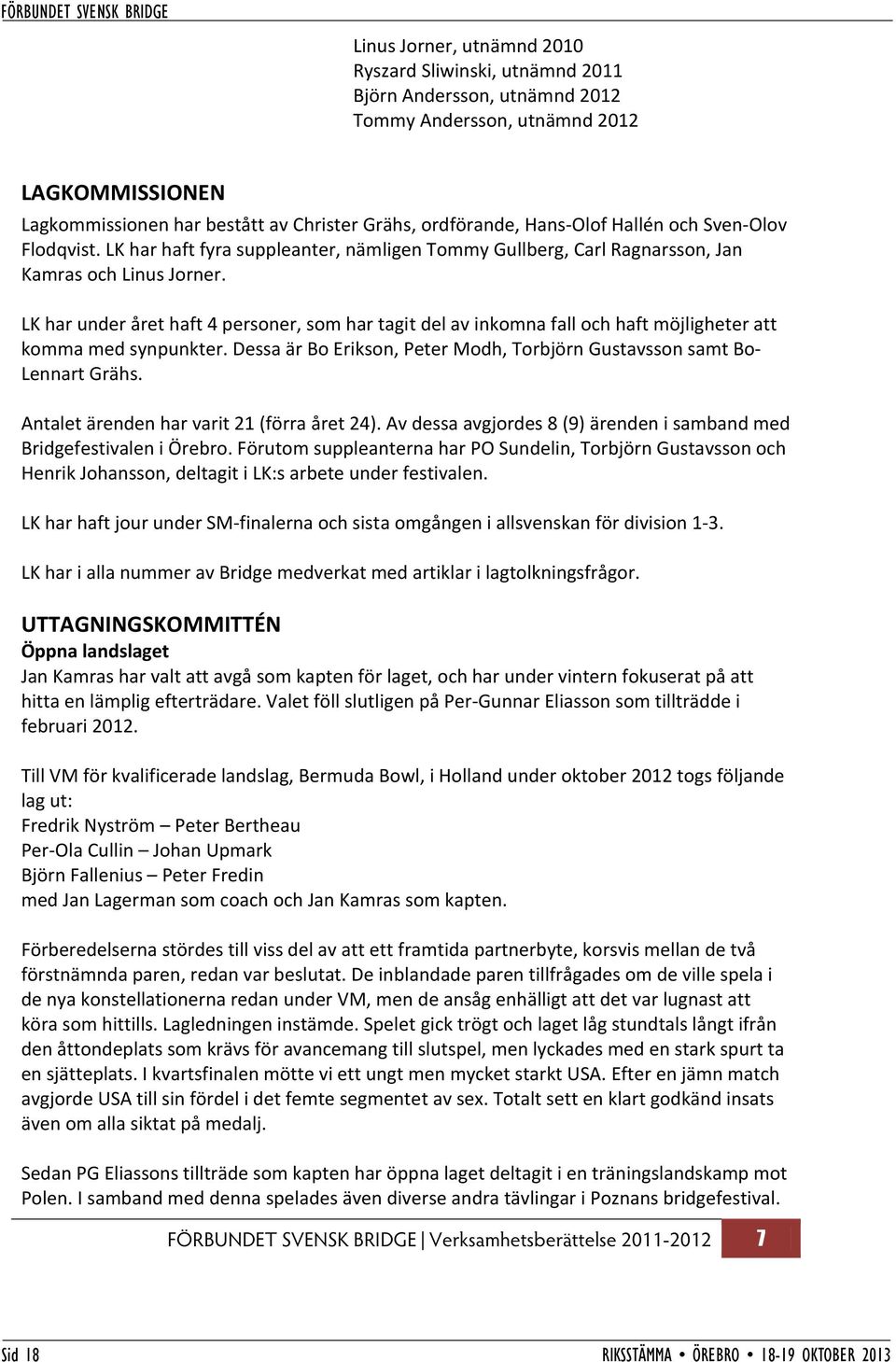 LK har under året haft 4 personer, som har tagit del av inkomna fall och haft möjligheter att komma med synpunkter. Dessa är Bo Erikson, Peter Modh, Torbjörn Gustavsson samt Bo- Lennart Grähs.