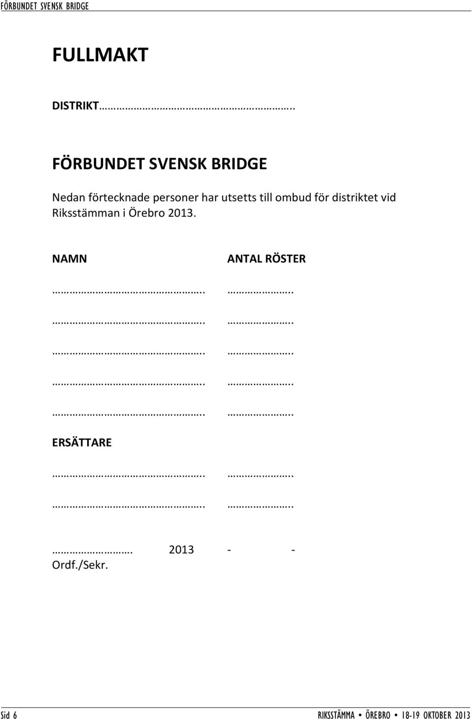 . FÖRBUNDET SVENSK BRIDGE Nedan förtecknade personer har utsetts till ombud för distriktet vid Riksstämman i Örebro 2013. NAMN.