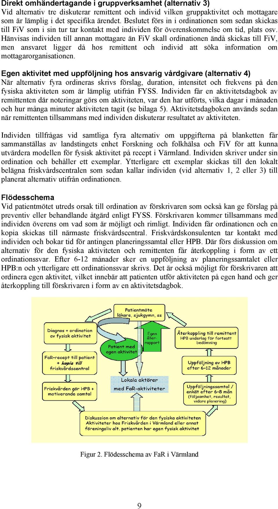 Hänvisas individen till annan mottagare än FiV skall ordinationen ändå skickas till FiV, men ansvaret ligger då hos remittent och individ att söka information om mottagarorganisationen.