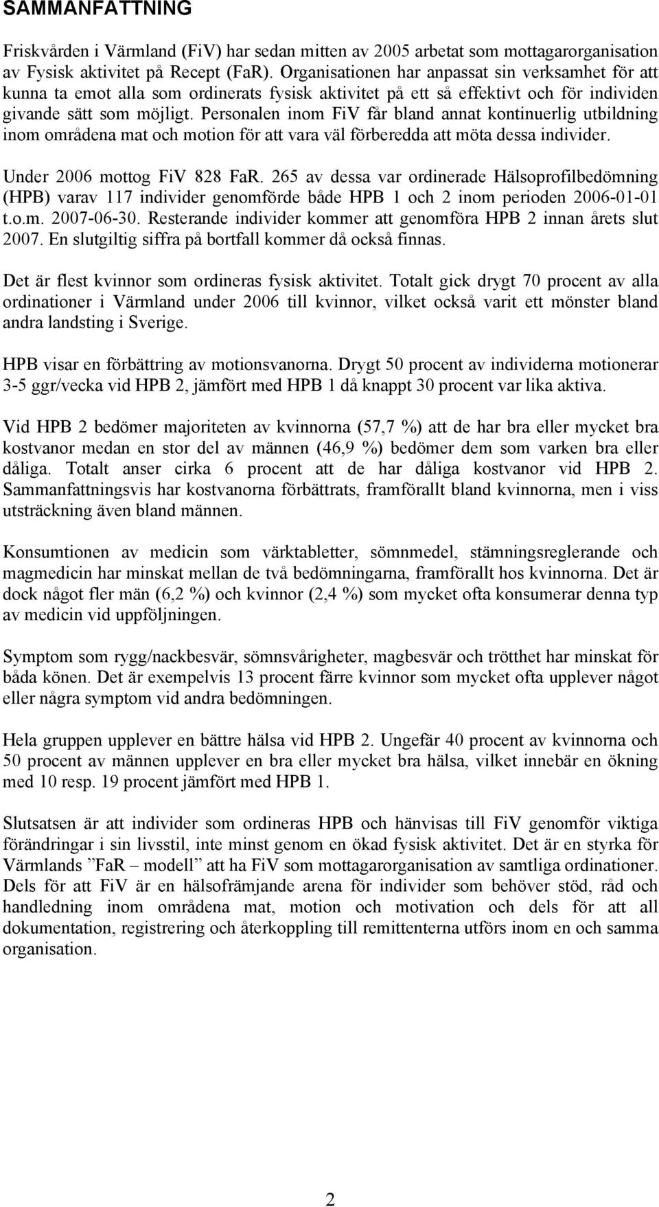 Personalen inom FiV får bland annat kontinuerlig utbildning inom områdena mat och motion för att vara väl förberedda att möta dessa individer. Under 2006 mottog FiV 828 FaR.