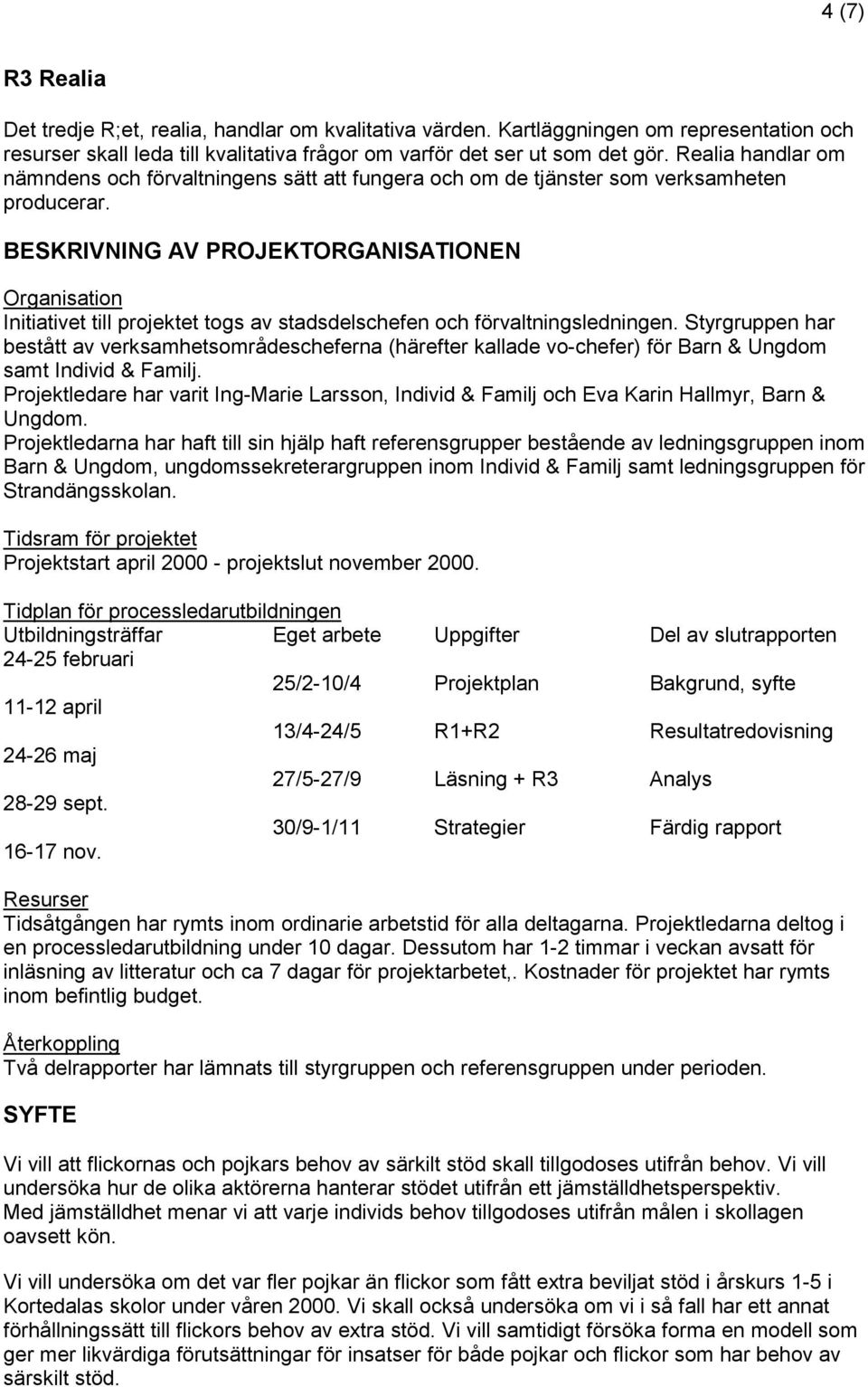 BESKRIVNING AV PROJEKTORGANISATIONEN Organisation Initiativet till projektet togs av stadsdelschefen och förvaltningsledningen.