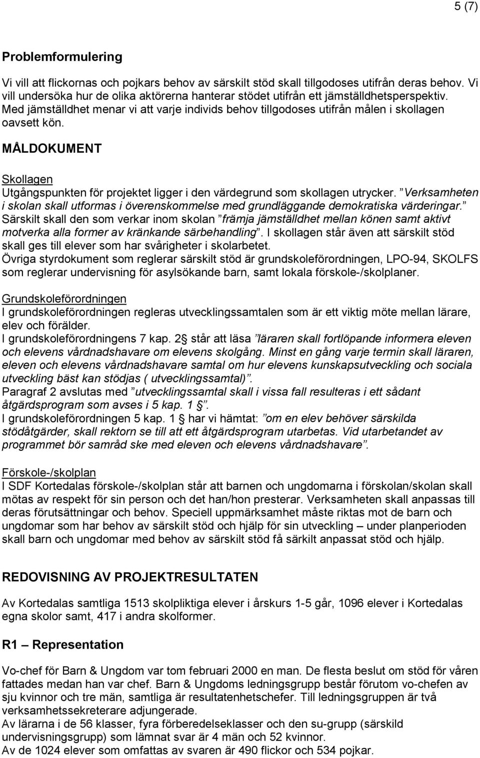 MÅLDOKUMENT Skollagen Utgångspunkten för projektet ligger i den värdegrund som skollagen utrycker. Verksamheten i skolan skall utformas i överenskommelse med grundläggande demokratiska värderingar.