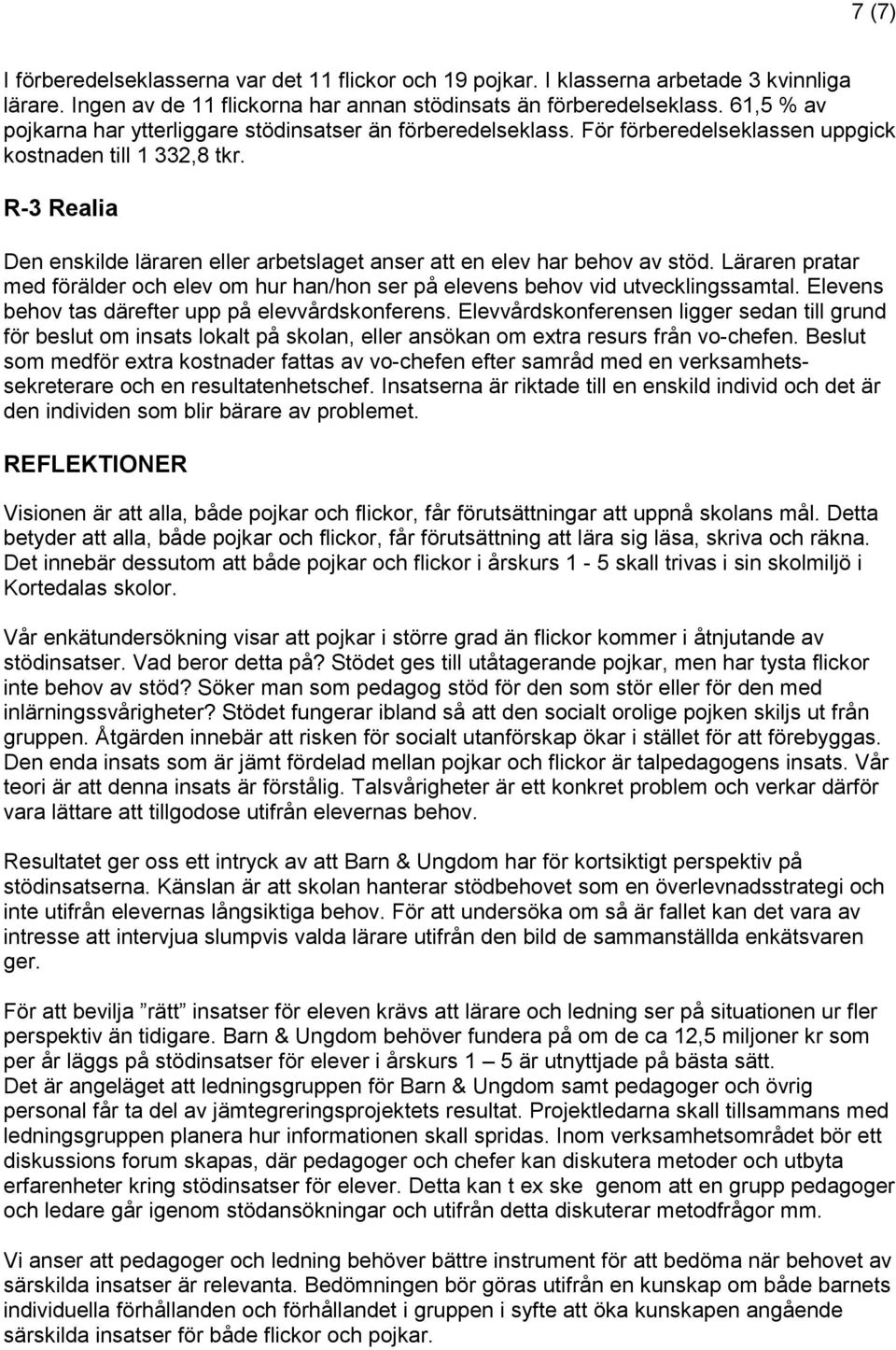 R-3 Realia Den enskilde läraren eller arbetslaget anser att en elev har behov av stöd. Läraren pratar med förälder och elev om hur han/hon ser på elevens behov vid utvecklingssamtal.