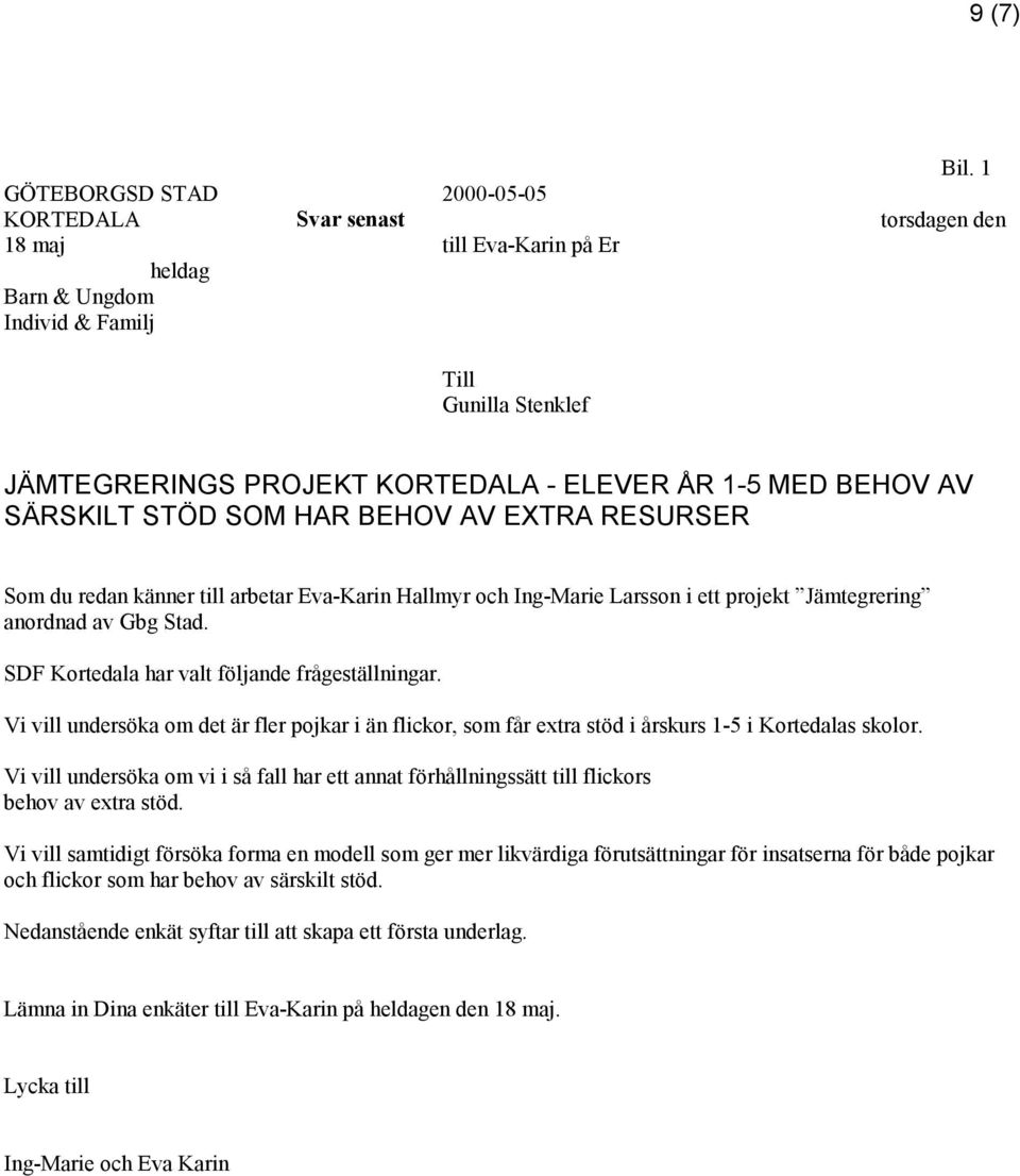 1-5 MED BEHOV AV SÄRSKILT STÖD SOM HAR BEHOV AV EXTRA RESURSER Som du redan känner till arbetar Eva-Karin Hallmyr och Ing-Marie Larsson i ett projekt Jämtegrering anordnad av Gbg Stad.