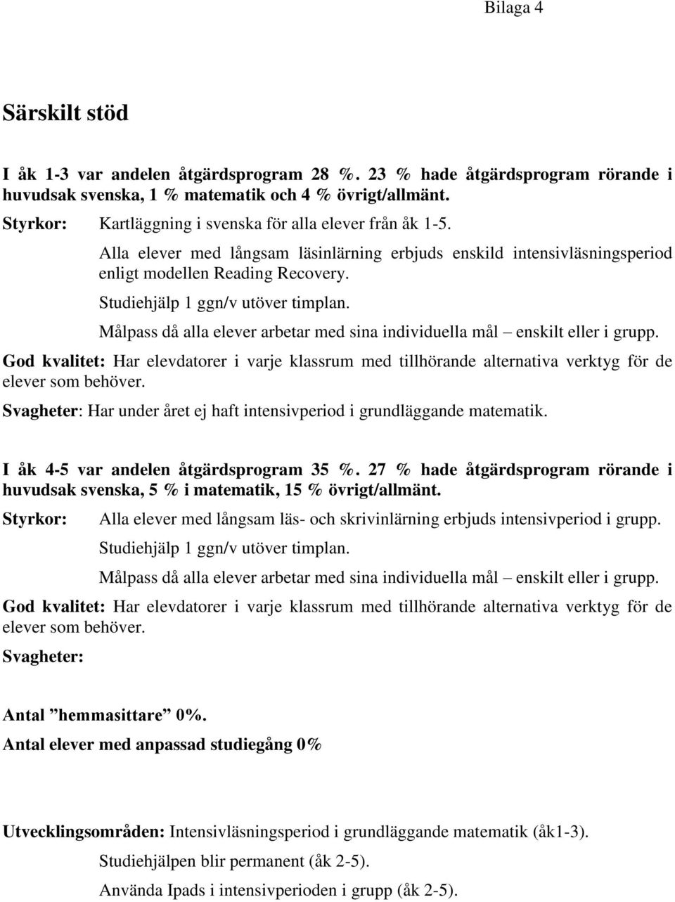 Studiehjälp 1 ggn/v utöver timplan. Målpass då alla elever arbetar med sina individuella mål enskilt eller i grupp.