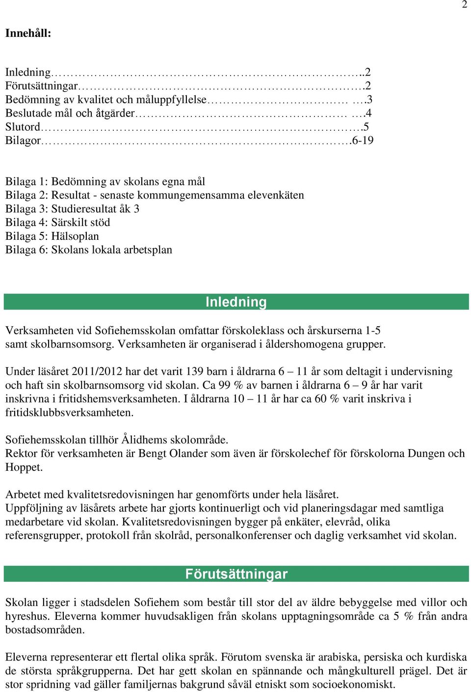 lokala arbetsplan Inledning Verksamheten vid omfattar förskoleklass och årskurserna 1-5 samt skolbarnsomsorg. Verksamheten är organiserad i åldershomogena grupper.