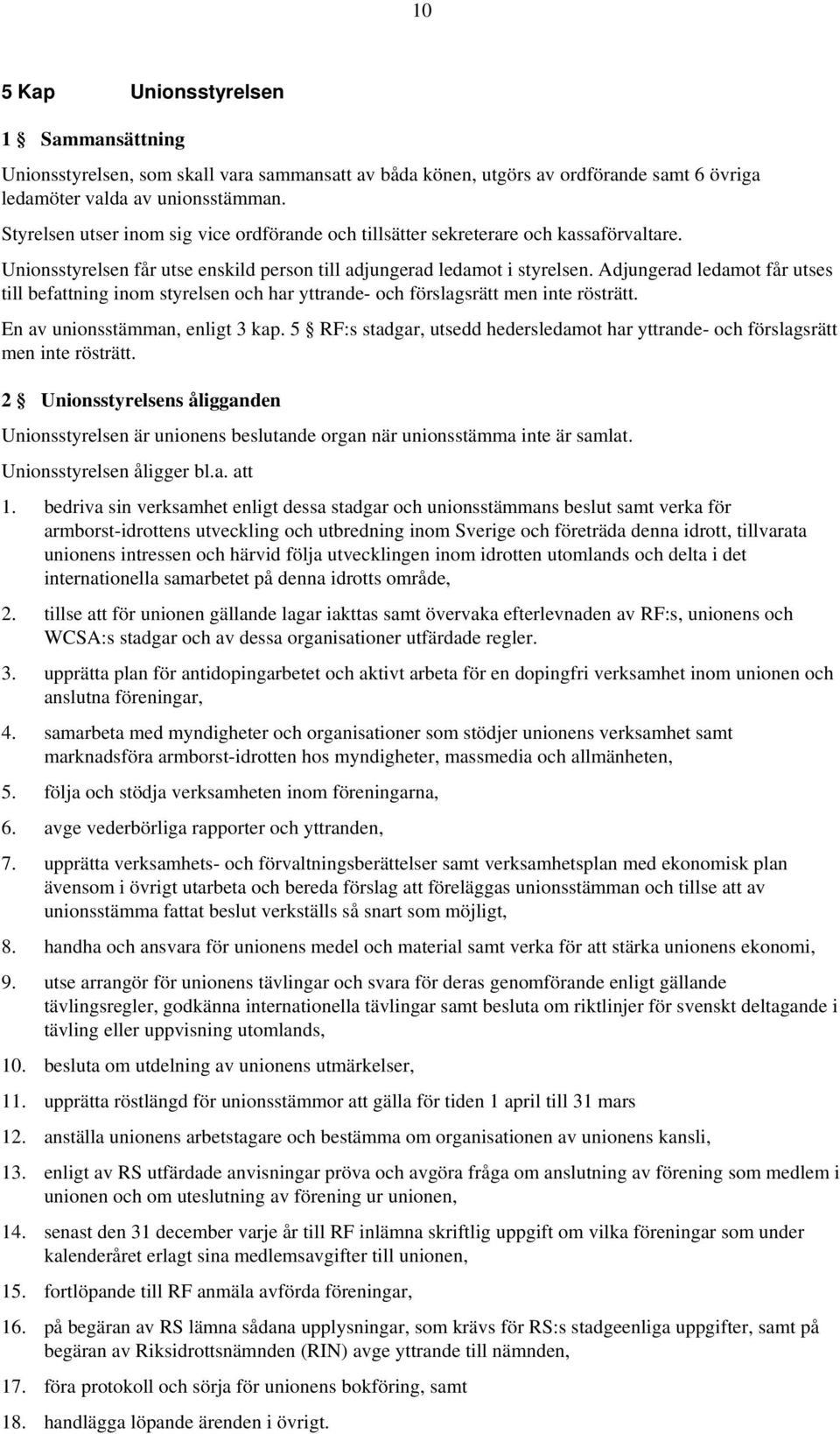 Adjungerad ledamot får utses till befattning inom styrelsen och har yttrande- och förslagsrätt men inte rösträtt. En av unionsstämman, enligt 3 kap.