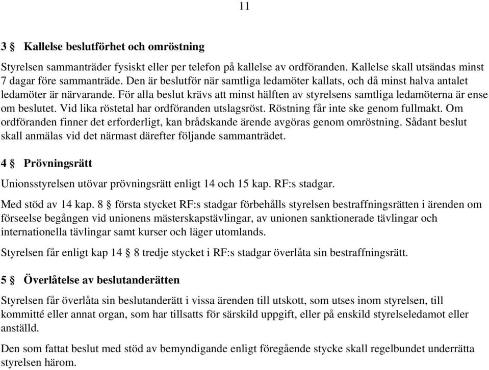 Vid lika röstetal har ordföranden utslagsröst. Röstning får inte ske genom fullmakt. Om ordföranden finner det erforderligt, kan brådskande ärende avgöras genom omröstning.