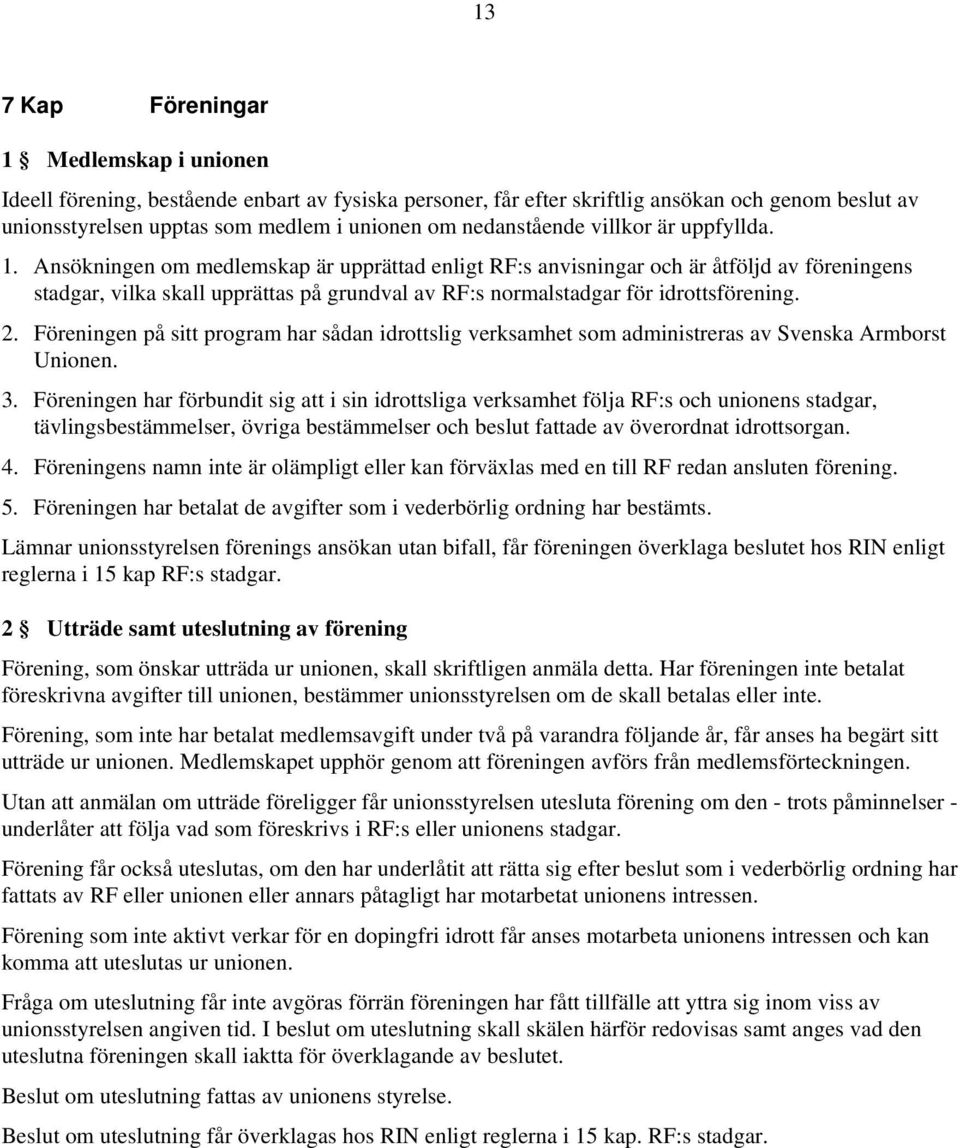 Ansökningen om medlemskap är upprättad enligt RF:s anvisningar och är åtföljd av föreningens stadgar, vilka skall upprättas på grundval av RF:s normalstadgar för idrottsförening. 2.
