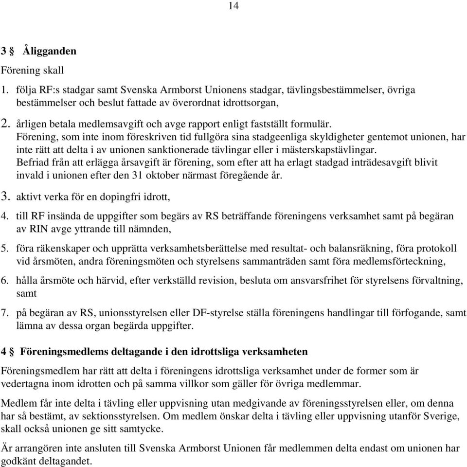 Förening, som inte inom föreskriven tid fullgöra sina stadgeenliga skyldigheter gentemot unionen, har inte rätt att delta i av unionen sanktionerade tävlingar eller i mästerskapstävlingar.