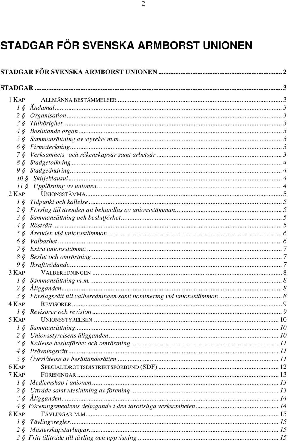 .. 4 11 Upplösning av unionen... 4 2 KAP UNIONSSTÄMMA... 5 1 Tidpunkt och kallelse... 5 2 Förslag till ärenden att behandlas av unionsstämman... 5 3 Sammansättning och beslutförhet... 5 4 Rösträtt.