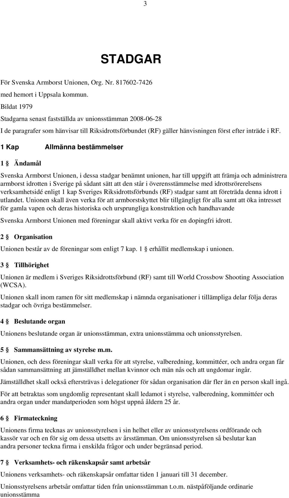 1 Kap Allmänna bestämmelser 1 Ändamål Svenska Armborst Unionen, i dessa stadgar benämnt unionen, har till uppgift att främja och administrera armborst idrotten i Sverige på sådant sätt att den står i