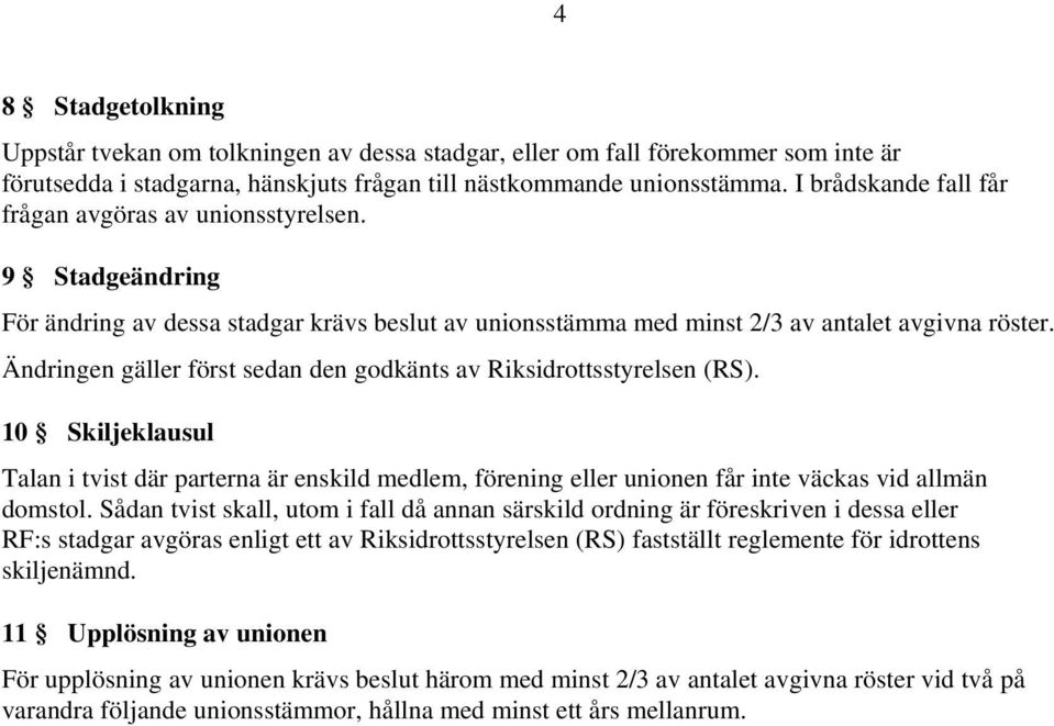 Ändringen gäller först sedan den godkänts av Riksidrottsstyrelsen (RS). 10 Skiljeklausul Talan i tvist där parterna är enskild medlem, förening eller unionen får inte väckas vid allmän domstol.