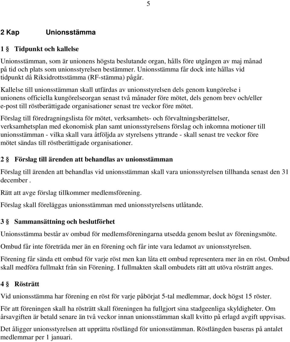 Kallelse till unionsstämman skall utfärdas av unionsstyrelsen dels genom kungörelse i unionens officiella kungörelseorgan senast två månader före mötet, dels genom brev och/eller e-post till