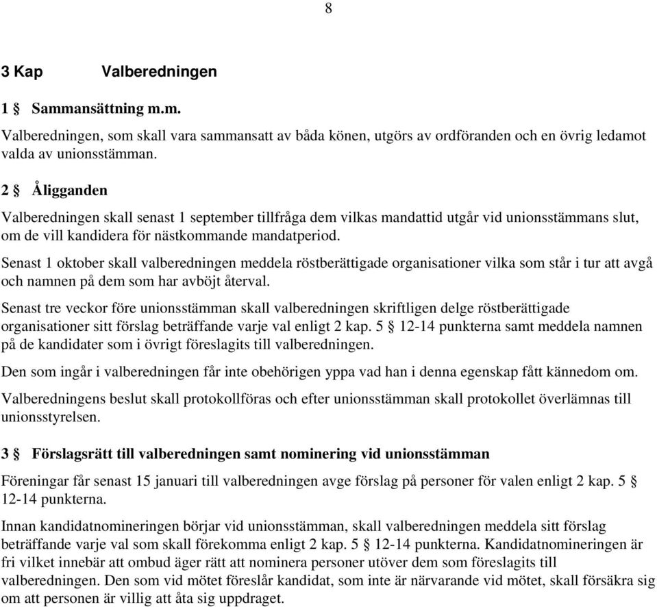 Senast 1 oktober skall valberedningen meddela röstberättigade organisationer vilka som står i tur att avgå och namnen på dem som har avböjt återval.