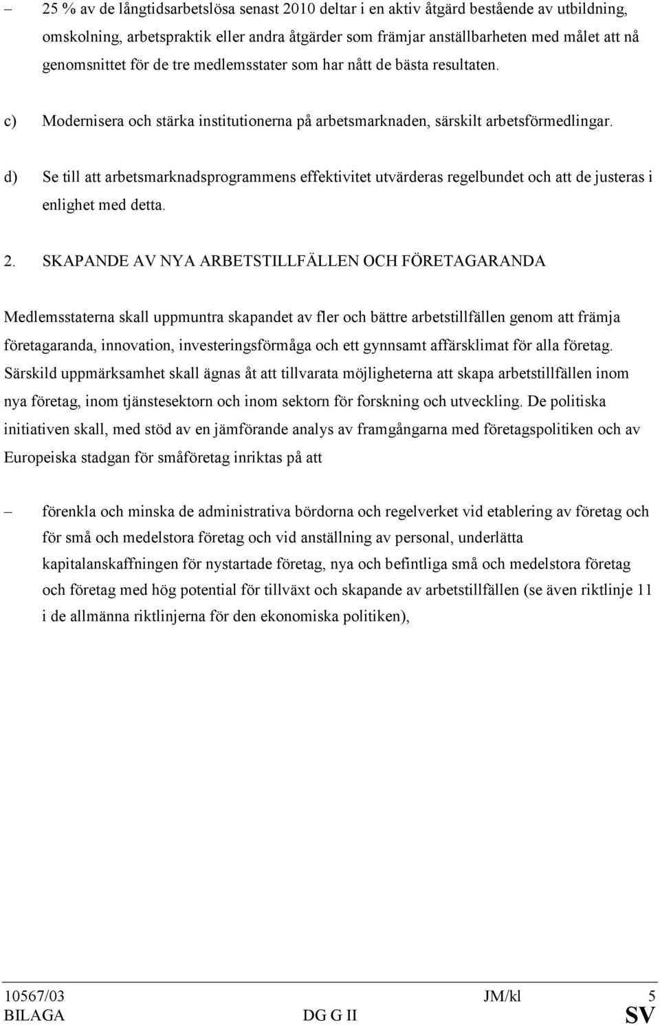 d) Se till att arbetsmarknadsprogrammens effektivitet utvärderas regelbundet och att de justeras i enlighet med detta. 2.