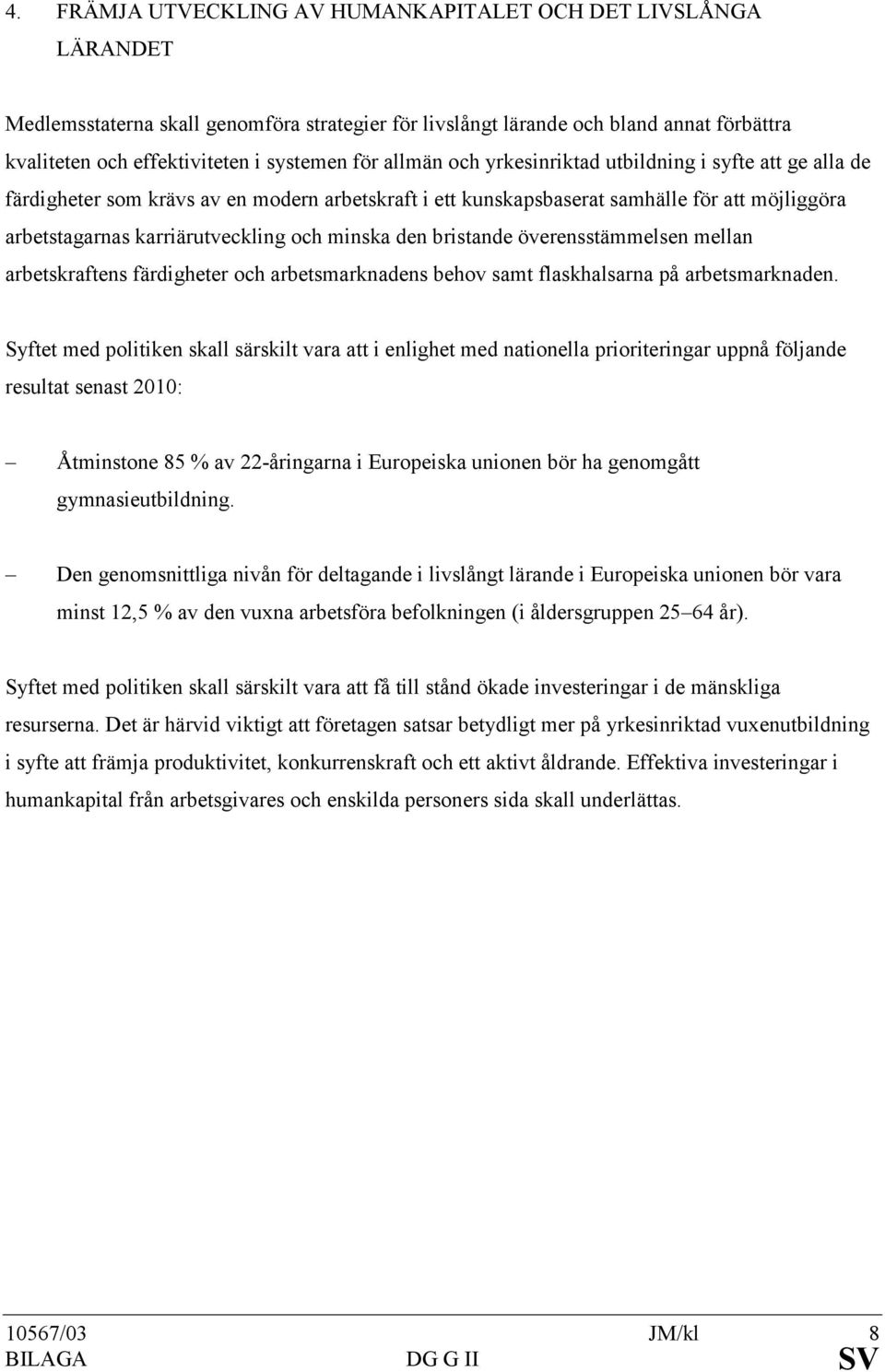 minska den bristande överensstämmelsen mellan arbetskraftens färdigheter och arbetsmarknadens behov samt flaskhalsarna på arbetsmarknaden.