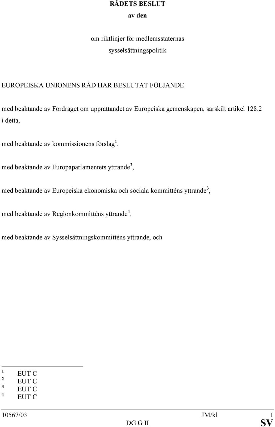 2 i detta, med beaktande av kommissionens förslag 1, med beaktande av Europaparlamentets yttrande 2, med beaktande av Europeiska