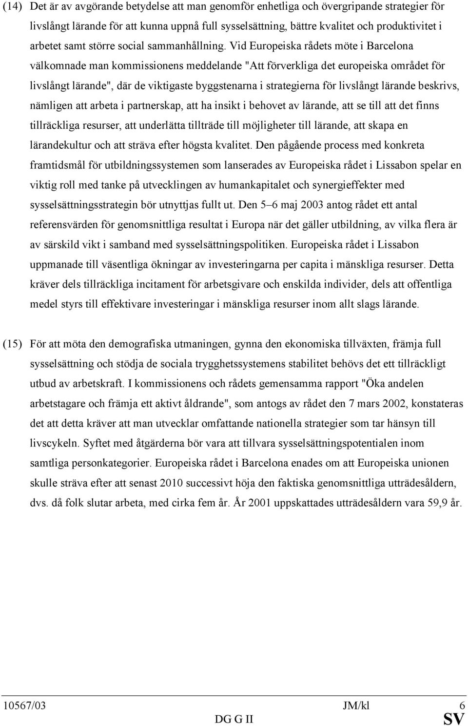 Vid Europeiska rådets möte i Barcelona välkomnade man kommissionens meddelande "Att förverkliga det europeiska området för livslångt lärande", där de viktigaste byggstenarna i strategierna för