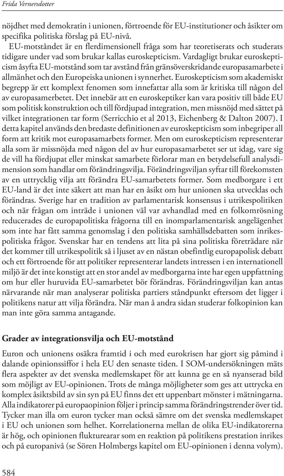 Vardagligt brukar euroskepticism åsyfta EU-motstånd som tar avstånd från gränsöverskridande europasamarbete i allmänhet och den Europeiska unionen i synnerhet.