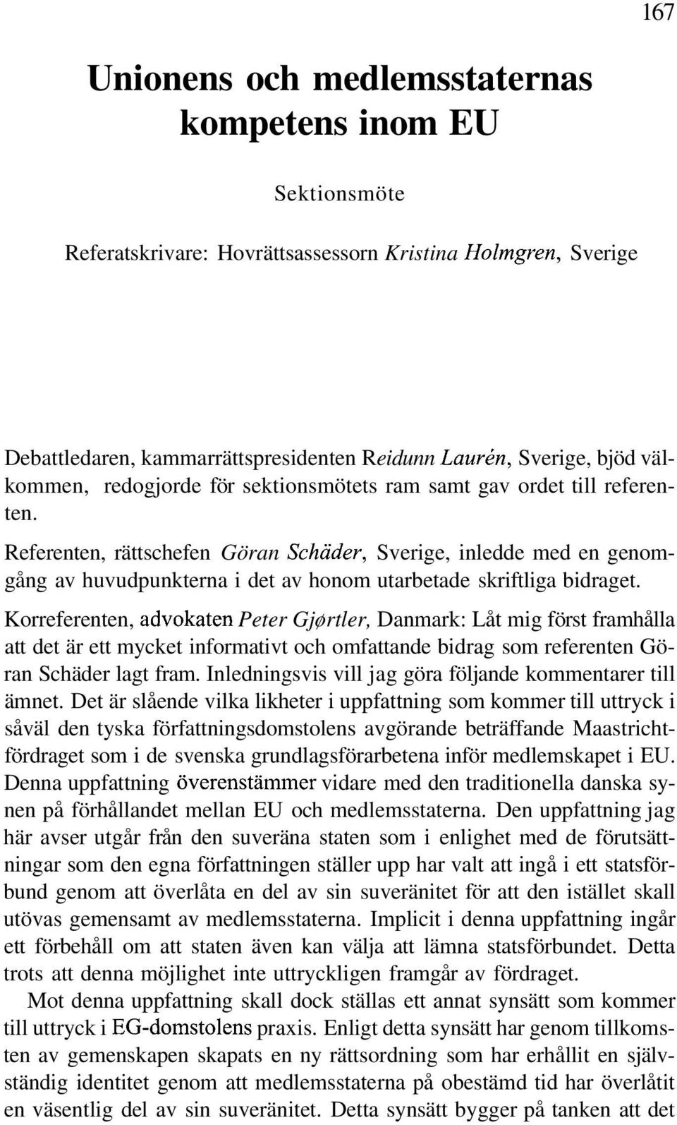 Referenten, rättschefen Göran Schäder, Sverige, inledde med en genomgång av huvudpunkterna i det av honom utarbetade skriftliga bidraget.