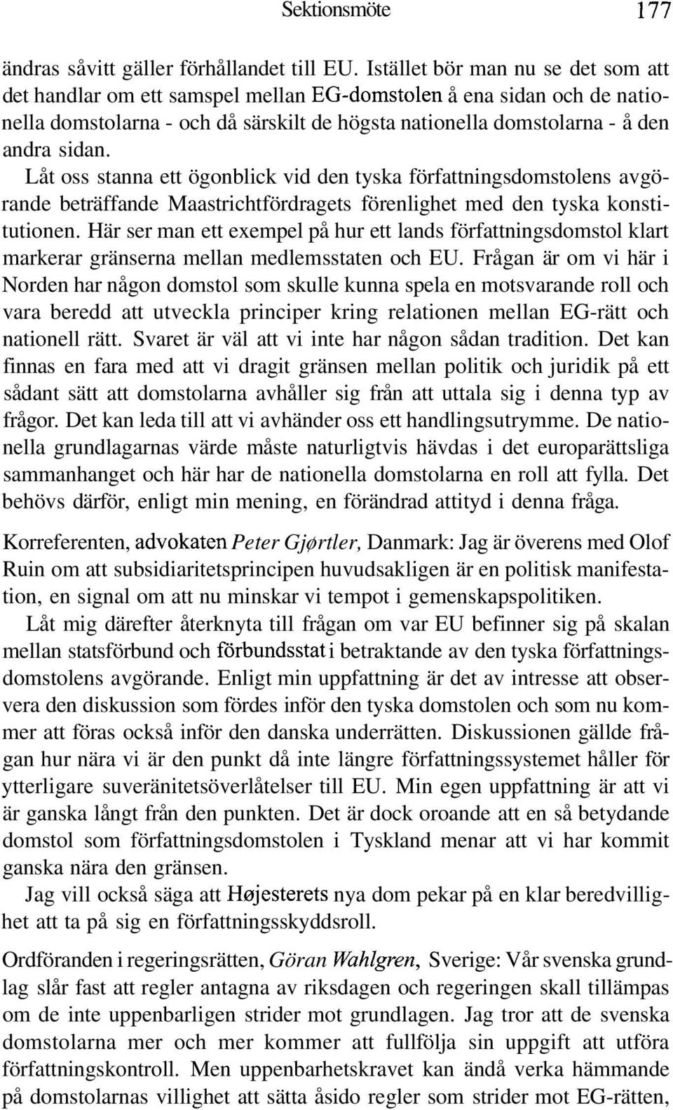 Låt oss stanna ett ögonblick vid den tyska författningsdomstolens avgörande beträffande Maastrichtfördragets förenlighet med den tyska konstitutionen.