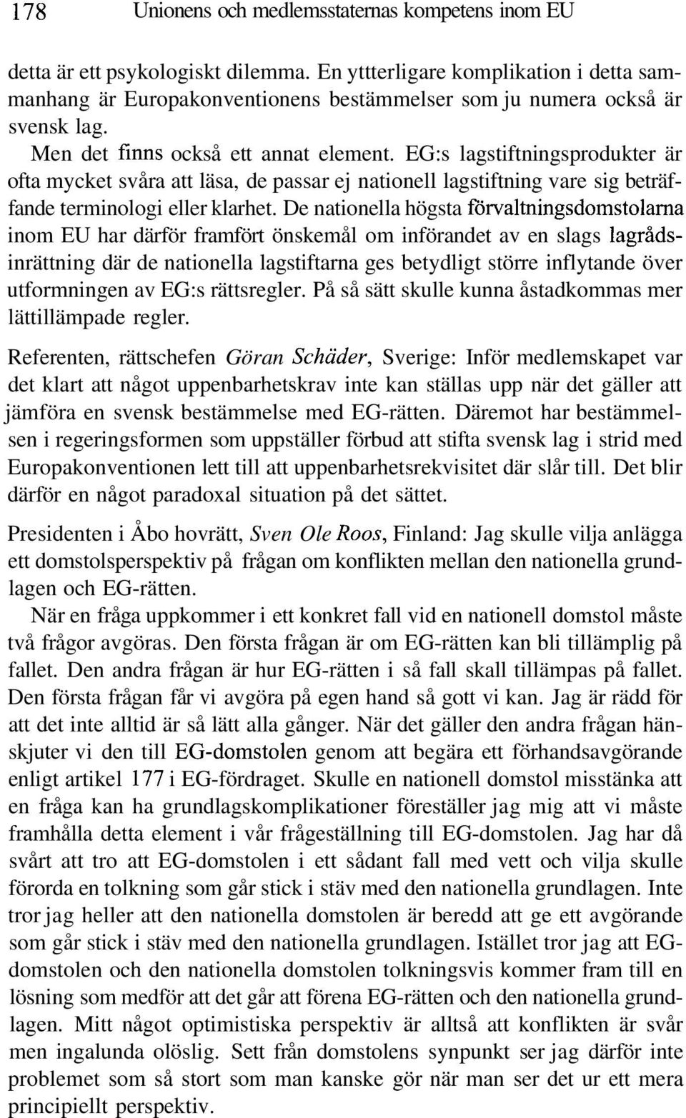 EG:s lagstiftningsprodukter är ofta mycket svåra att läsa, de passar ej nationell lagstiftning vare sig beträffande terminologi eller klarhet.