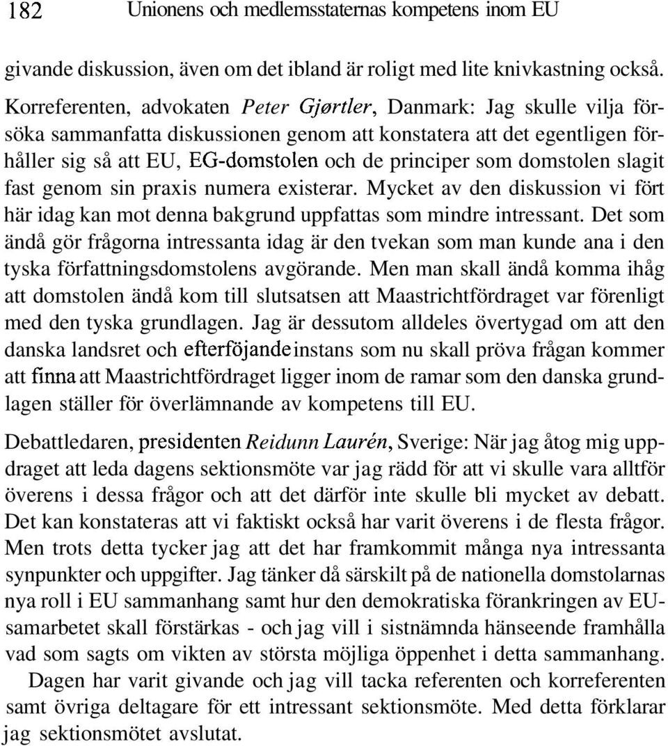 domstolen slagit fast genom sin praxis numera existerar. Mycket av den diskussion vi fört här idag kan mot denna bakgrund uppfattas som mindre intressant.