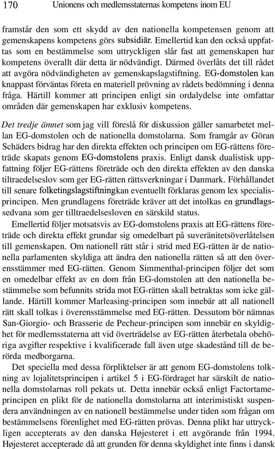 Därmed överlåts det till rådet att avgöra nödvändigheten av gemenskapslagstiftning. EG-domstolen kan knappast förväntas företa en materiell prövning av rådets bedömning i denna fråga.